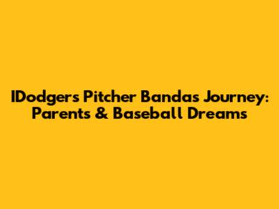 IDodgers Pitcher Banda's Journey: Parents & Baseball Dreams