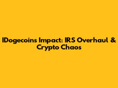 IDogecoin's Impact: IRS Overhaul & Crypto Chaos