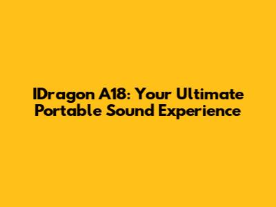 IDragon A18: Your Ultimate Portable Sound Experience
