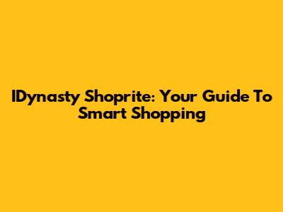 IDynasty Shoprite: Your Guide To Smart Shopping
