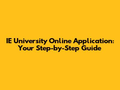 IE University Online Application: Your Step-by-Step Guide