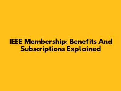 IEEE Membership: Benefits And Subscriptions Explained