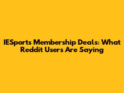 IESports Membership Deals: What Reddit Users Are Saying