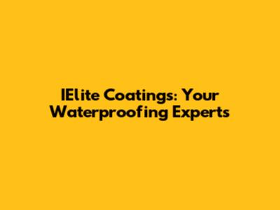 IElite Coatings: Your Waterproofing Experts