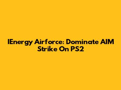 IEnergy Airforce: Dominate AIM Strike On PS2
