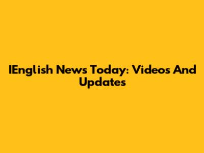 IEnglish News Today: Videos And Updates