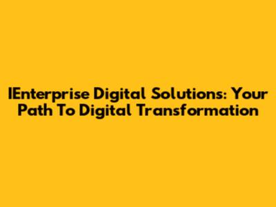 IEnterprise Digital Solutions: Your Path To Digital Transformation