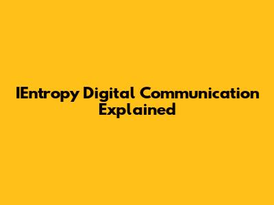 IEntropy Digital Communication Explained