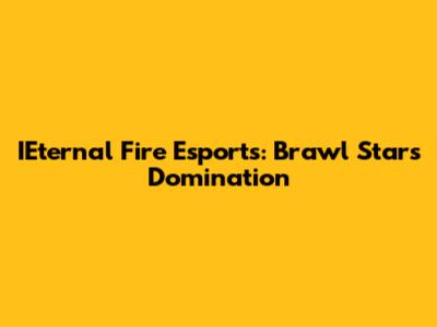 IEternal Fire Esports: Brawl Stars Domination