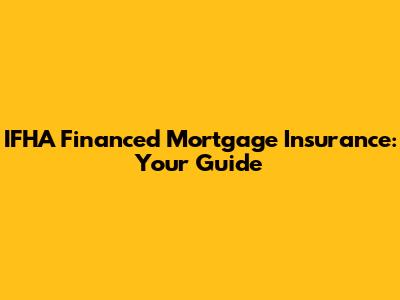 IFHA Financed Mortgage Insurance: Your Guide