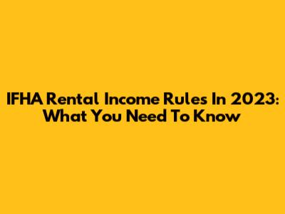 IFHA Rental Income Rules In 2023: What You Need To Know
