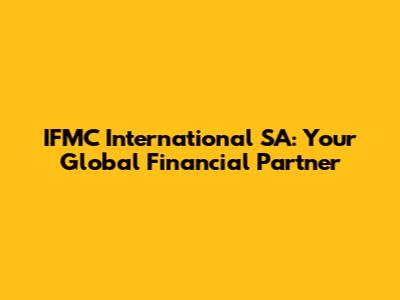IFMC International SA: Your Global Financial Partner