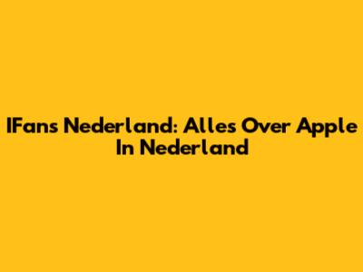 IFans Nederland: Alles Over Apple In Nederland