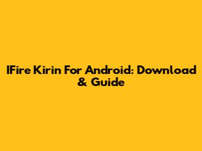 IFire Kirin For Android: Download & Guide
