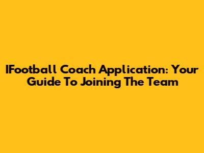 IFootball Coach Application: Your Guide To Joining The Team