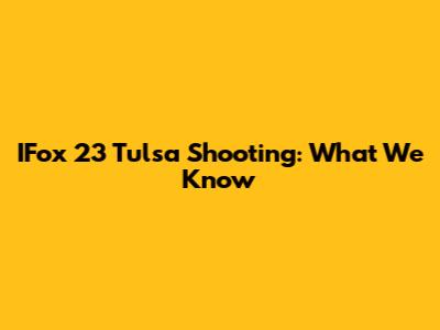 IFox 23 Tulsa Shooting: What We Know