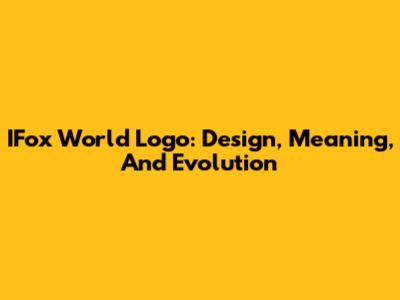 IFox World Logo: Design, Meaning, And Evolution