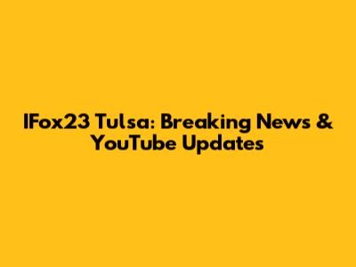 IFox23 Tulsa: Breaking News & YouTube Updates