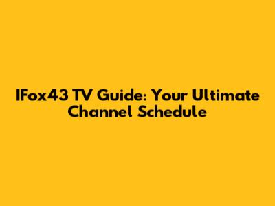 IFox43 TV Guide: Your Ultimate Channel Schedule
