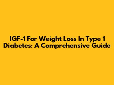 IGF-1 For Weight Loss In Type 1 Diabetes: A Comprehensive Guide