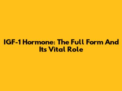 IGF-1 Hormone: The Full Form And Its Vital Role