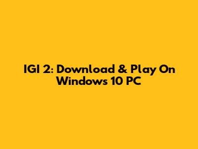 IGI 2: Download & Play On Windows 10 PC