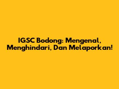 IGSC Bodong: Mengenal, Menghindari, Dan Melaporkan!