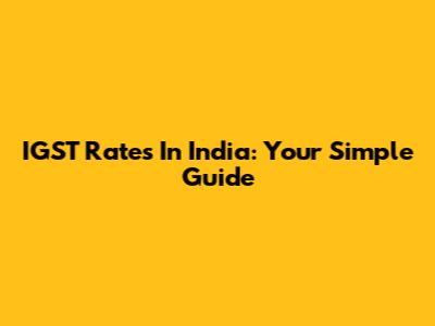 IGST Rates In India: Your Simple Guide