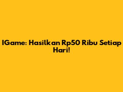 IGame: Hasilkan Rp50 Ribu Setiap Hari!