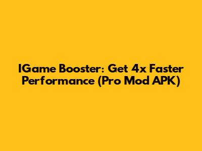 IGame Booster: Get 4x Faster Performance (Pro Mod APK)