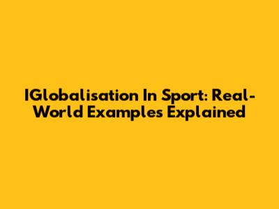 IGlobalisation In Sport: Real-World Examples Explained