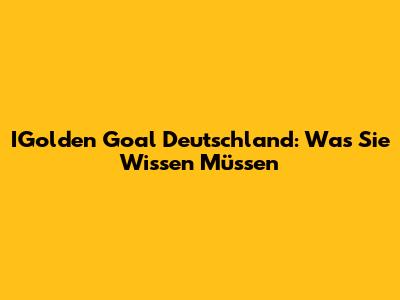 IGolden Goal Deutschland: Was Sie Wissen Müssen