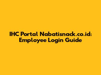 IHC Portal Nabatisnack.co.id: Employee Login Guide