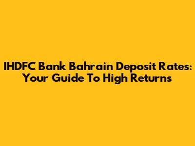 IHDFC Bank Bahrain Deposit Rates: Your Guide To High Returns