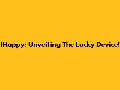 IHappy: Unveiling The Lucky Device!