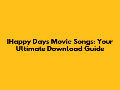 IHappy Days Movie Songs: Your Ultimate Download Guide