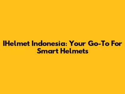IHelmet Indonesia: Your Go-To For Smart Helmets
