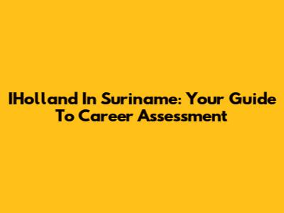 IHolland In Suriname: Your Guide To Career Assessment