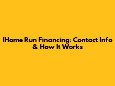 IHome Run Financing: Contact Info & How It Works