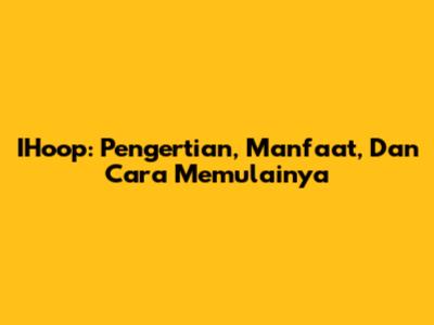 IHoop: Pengertian, Manfaat, Dan Cara Memulainya