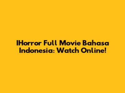 IHorror Full Movie Bahasa Indonesia: Watch Online!