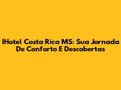 IHotel Costa Rica MS: Sua Jornada De Conforto E Descobertas