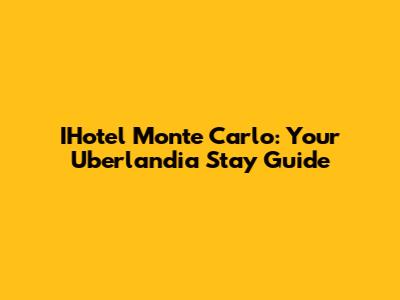 IHotel Monte Carlo: Your Uberlandia Stay Guide