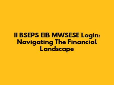 II BSEPS EIB MWSESE Login: Navigating The Financial Landscape