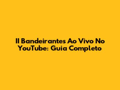 II Bandeirantes Ao Vivo No YouTube: Guia Completo