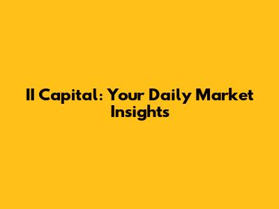 II Capital: Your Daily Market Insights