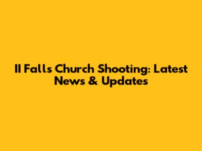 II Falls Church Shooting: Latest News & Updates