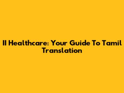 II Healthcare: Your Guide To Tamil Translation