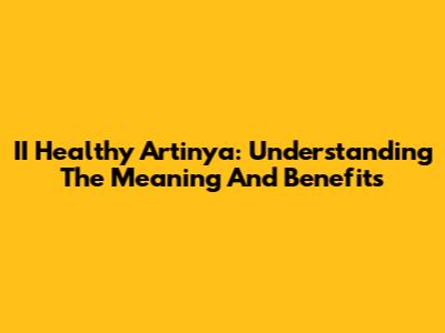 II Healthy Artinya: Understanding The Meaning And Benefits
