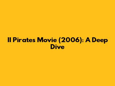 II Pirates Movie (2006): A Deep Dive